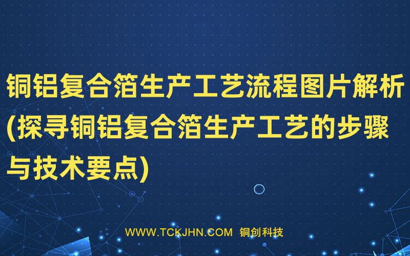 铜铝复合箔生产工艺流程图片解析(探寻铜铝复合箔生产