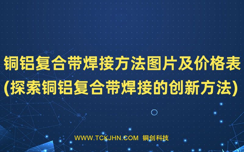 铜铝复合带焊接方法图片及价格表(探索铜铝复合带焊接