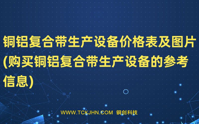 铜铝复合带生产设备价格表及图片(购买铜铝复合带生产