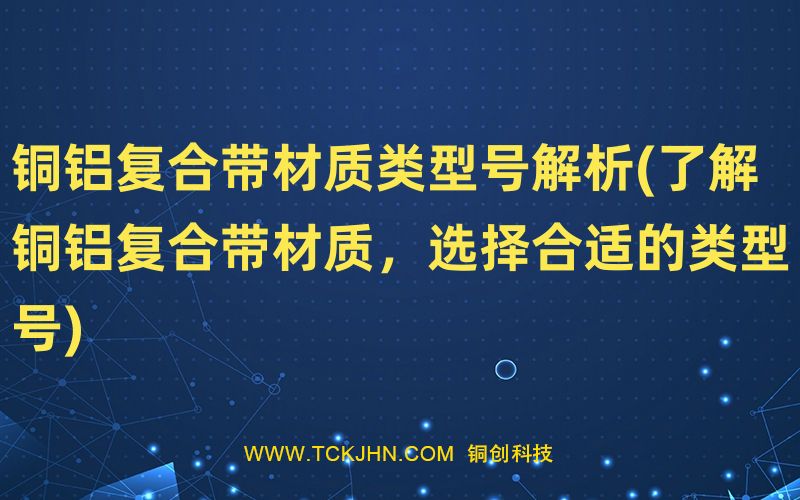 铜铝复合带材质类型号解析(了解铜铝复合带材质，选择